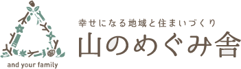 幸せになる地域と住まいづくり 山のめぐみ舎 and your family